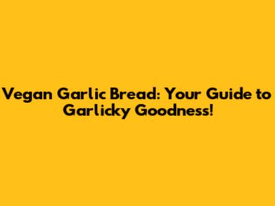 Vegan Garlic Bread: Your Guide to Garlicky Goodness!