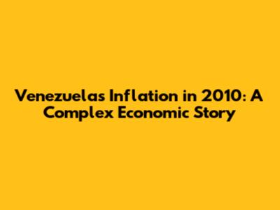 Venezuela's Inflation in 2010: A Complex Economic Story