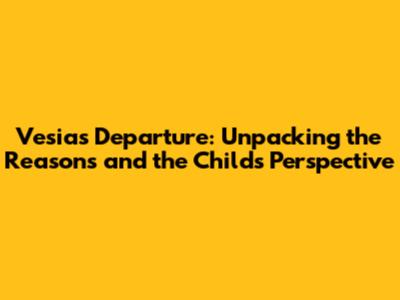 Vesia's Departure: Unpacking the Reasons and the Child's Perspective