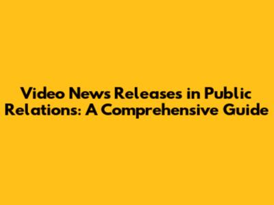 Video News Releases in Public Relations: A Comprehensive Guide