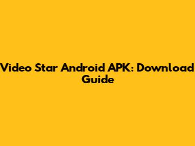 Video Star Android APK: Download Guide