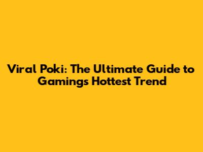 Viral Poki: The Ultimate Guide to Gaming's Hottest Trend
