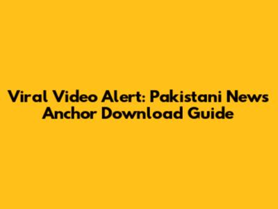 Viral Video Alert: Pakistani News Anchor Download Guide
