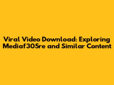Viral Video Download: Exploring Mediaf305re and Similar Content