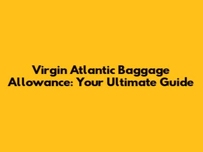 Virgin Atlantic Baggage Allowance: Your Ultimate Guide