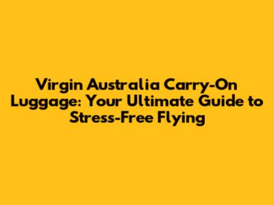 Virgin Australia Carry-On Luggage: Your Ultimate Guide to Stress-Free Flying