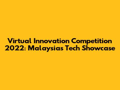 Virtual Innovation Competition 2022: Malaysia's Tech Showcase
