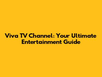 Viva TV Channel: Your Ultimate Entertainment Guide