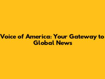 Voice of America: Your Gateway to Global News
