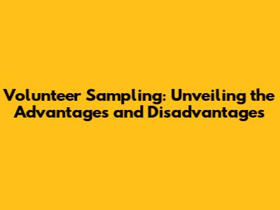 Volunteer Sampling: Unveiling the Advantages and Disadvantages