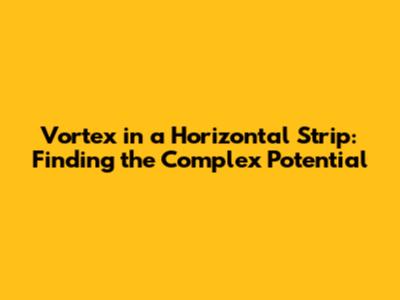 Vortex in a Horizontal Strip: Finding the Complex Potential