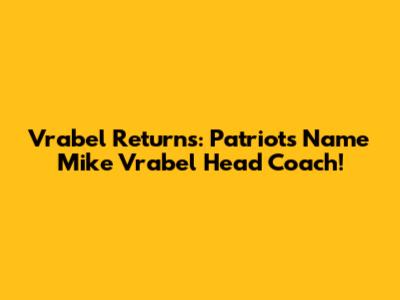 Vrabel Returns: Patriots Name Mike Vrabel Head Coach!
