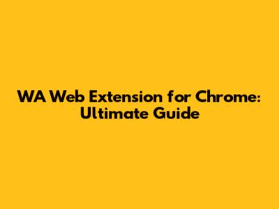 WA Web Extension for Chrome: Ultimate Guide