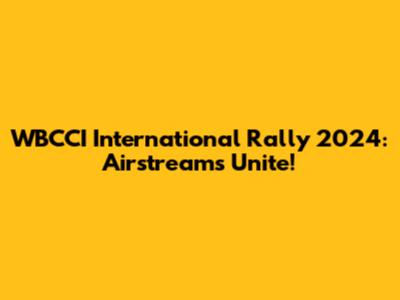 WBCCI International Rally 2024: Airstreams Unite!