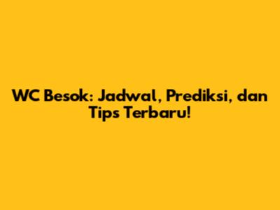 WC Besok: Jadwal, Prediksi, dan Tips Terbaru!