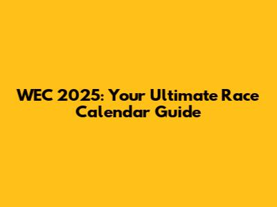 WEC 2025: Your Ultimate Race Calendar Guide