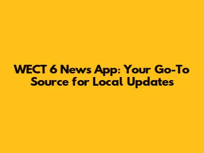 WECT 6 News App: Your Go-To Source for Local Updates
