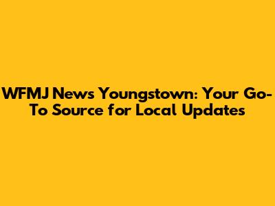 WFMJ News Youngstown: Your Go-To Source for Local Updates