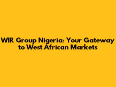 WIR Group Nigeria: Your Gateway to West African Markets