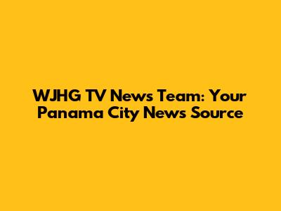 WJHG TV News Team: Your Panama City News Source