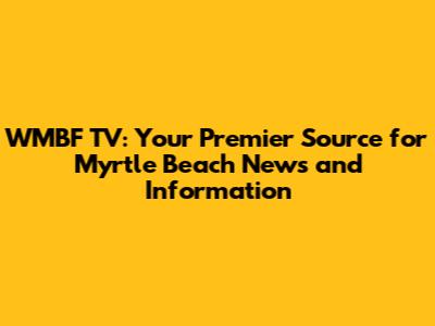 WMBF TV: Your Premier Source for Myrtle Beach News and Information