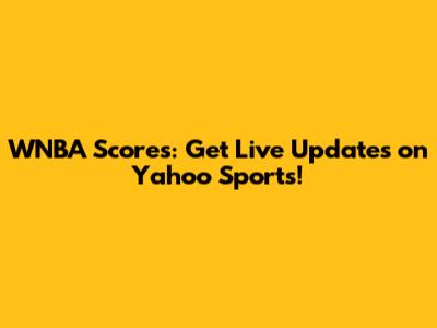 WNBA Scores: Get Live Updates on Yahoo Sports!