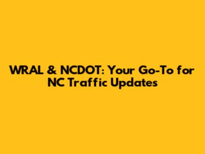 WRAL & NCDOT: Your Go-To for NC Traffic Updates