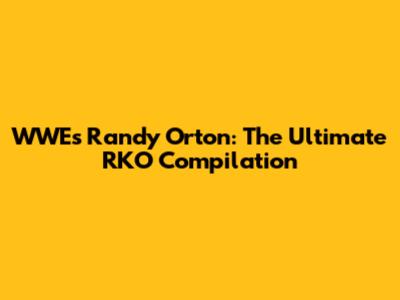 WWE's Randy Orton: The Ultimate RKO Compilation