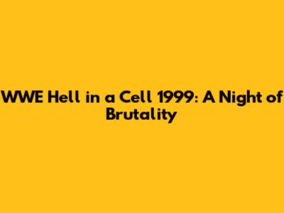 WWE Hell in a Cell 1999: A Night of Brutality