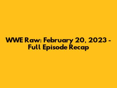 WWE Raw: February 20, 2023 - Full Episode Recap