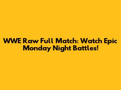 WWE Raw Full Match: Watch Epic Monday Night Battles!