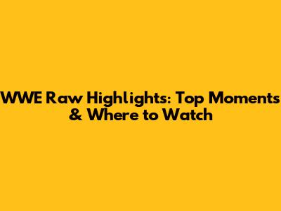 WWE Raw Highlights: Top Moments & Where to Watch