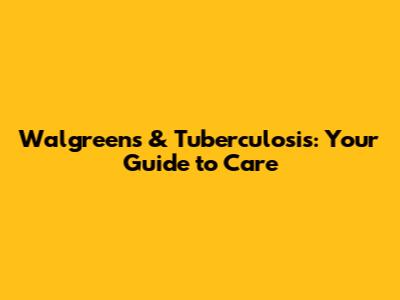 Walgreens & Tuberculosis: Your Guide to Care