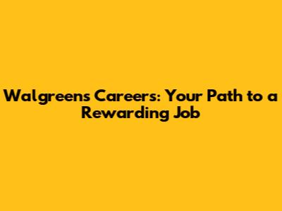 Walgreens Careers: Your Path to a Rewarding Job