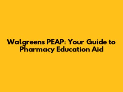 Walgreens PEAP: Your Guide to Pharmacy Education Aid