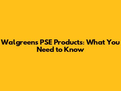 Walgreens PSE Products: What You Need to Know