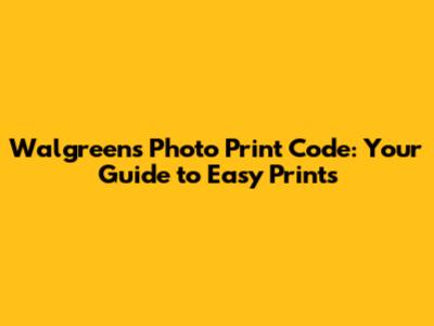 Walgreens Photo Print Code: Your Guide to Easy Prints