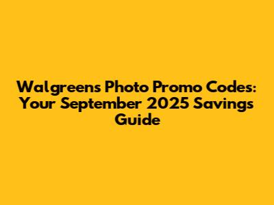 Walgreens Photo Promo Codes: Your September 2025 Savings Guide