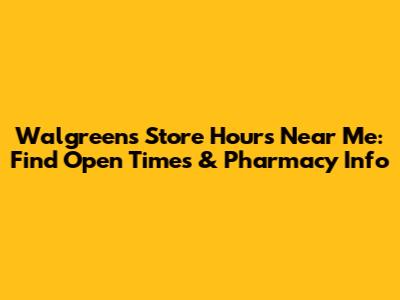 Walgreens Store Hours Near Me: Find Open Times & Pharmacy Info