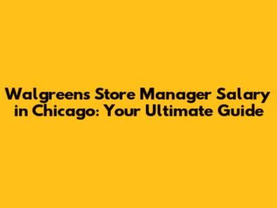 Walgreens Store Manager Salary in Chicago: Your Ultimate Guide