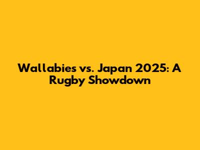 Wallabies vs. Japan 2025: A Rugby Showdown