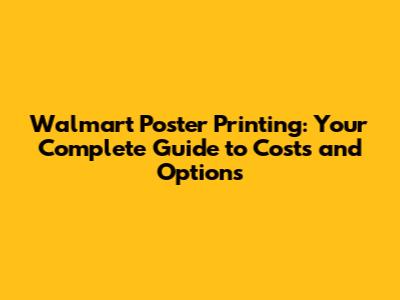 Walmart Poster Printing: Your Complete Guide to Costs and Options