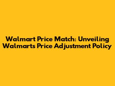 Walmart Price Match: Unveiling Walmart's Price Adjustment Policy