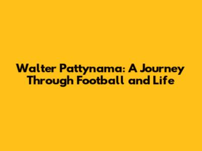 Walter Pattynama: A Journey Through Football and Life