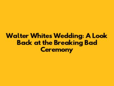 Walter White's Wedding: A Look Back at the Breaking Bad Ceremony