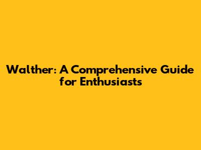 Walther: A Comprehensive Guide for Enthusiasts