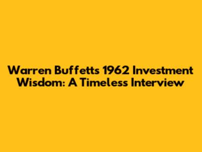 Warren Buffett's 1962 Investment Wisdom: A Timeless Interview