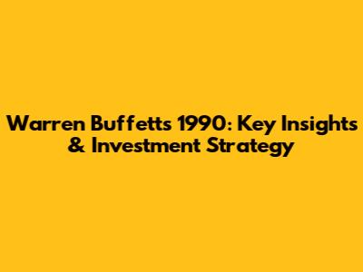 Warren Buffett's 1990: Key Insights & Investment Strategy
