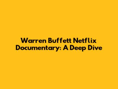 Warren Buffett Netflix Documentary: A Deep Dive