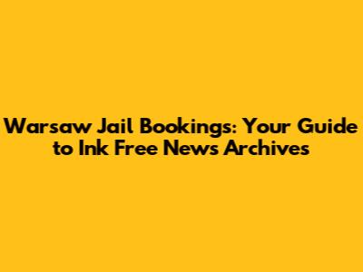 Warsaw Jail Bookings: Your Guide to Ink Free News Archives